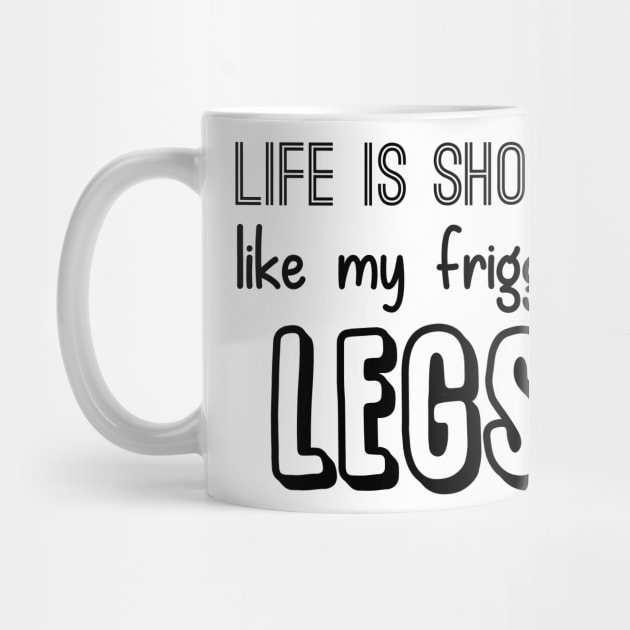 Life is Short like my Friggin' Legs! by giovanniiiii